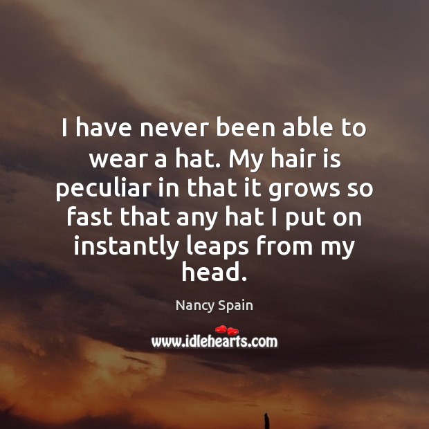 I have never been able to wear a hat. My hair is Nancy Spain Picture Quote
