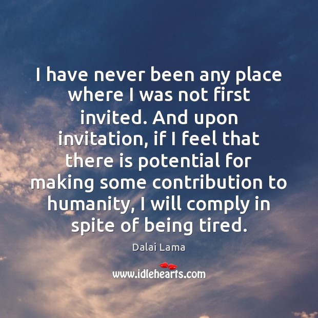 I have never been any place where I was not first invited. Dalai Lama Picture Quote
