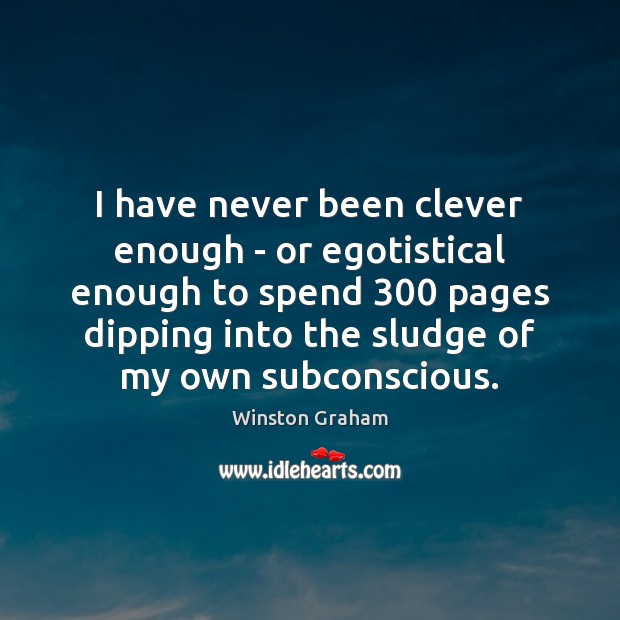 I have never been clever enough – or egotistical enough to spend 300 Image