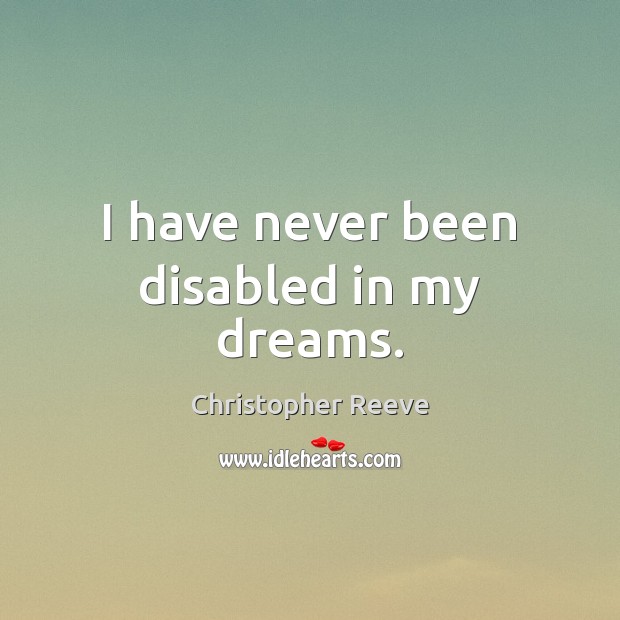 I have never been disabled in my dreams. Christopher Reeve Picture Quote