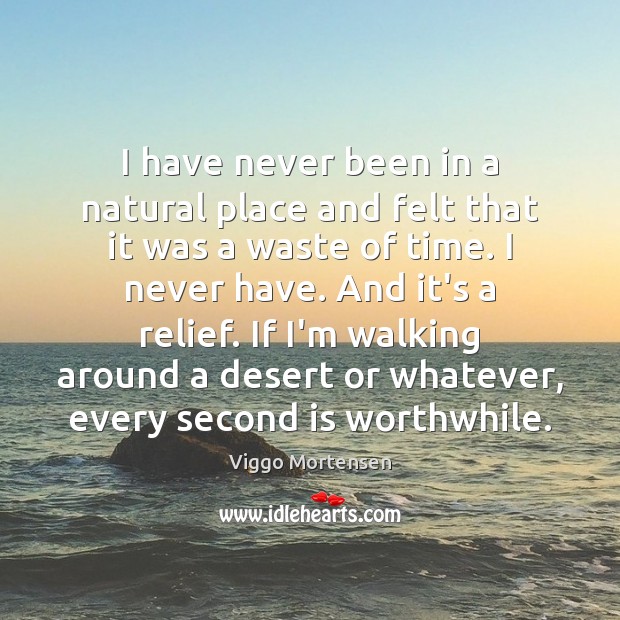I have never been in a natural place and felt that it Viggo Mortensen Picture Quote