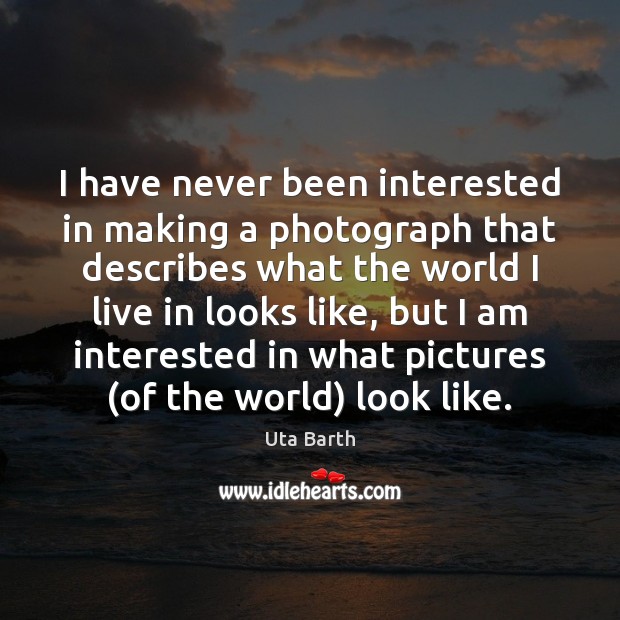 I have never been interested in making a photograph that describes what Uta Barth Picture Quote