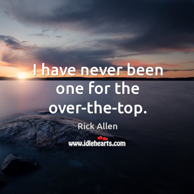 I have never been one for the over-the-top. Rick Allen Picture Quote