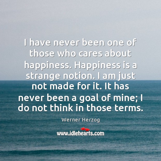 I have never been one of those who cares about happiness. Happiness Werner Herzog Picture Quote