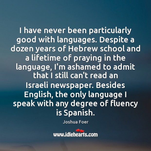 I have never been particularly good with languages. Despite a dozen years Joshua Foer Picture Quote