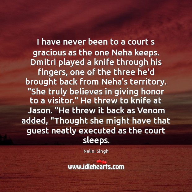 I have never been to a court s gracious as the one Nalini Singh Picture Quote