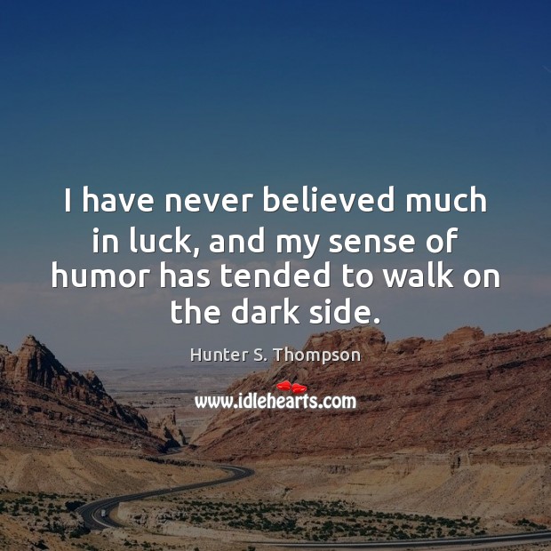 I have never believed much in luck, and my sense of humor Hunter S. Thompson Picture Quote