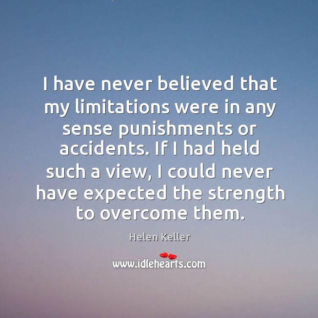 I have never believed that my limitations were in any sense punishments Helen Keller Picture Quote