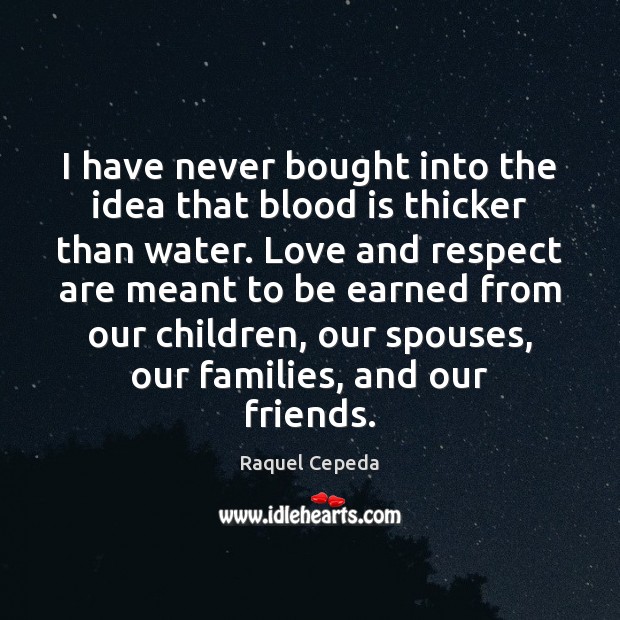 I have never bought into the idea that blood is thicker than Raquel Cepeda Picture Quote