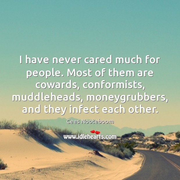 I have never cared much for people. Most of them are cowards, Cees Nooteboom Picture Quote
