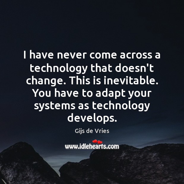 I have never come across a technology that doesn’t change. This is Gijs de Vries Picture Quote