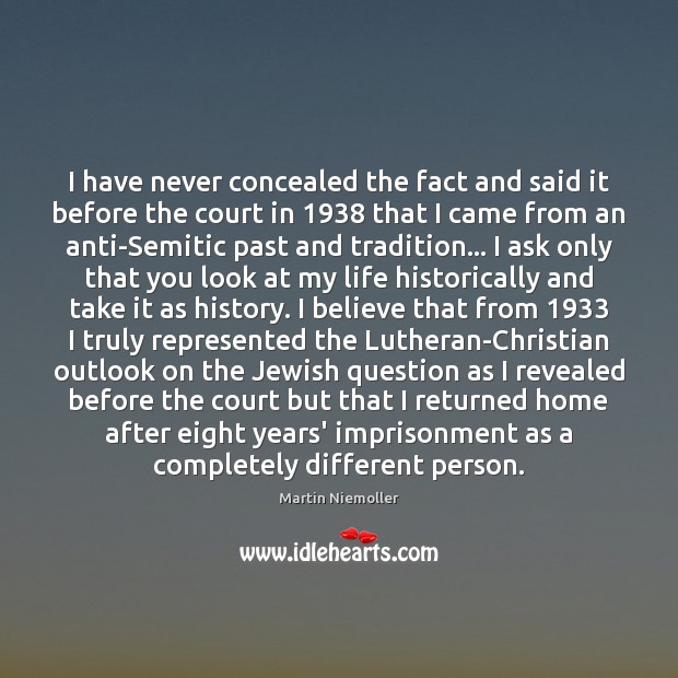 I have never concealed the fact and said it before the court Martin Niemoller Picture Quote
