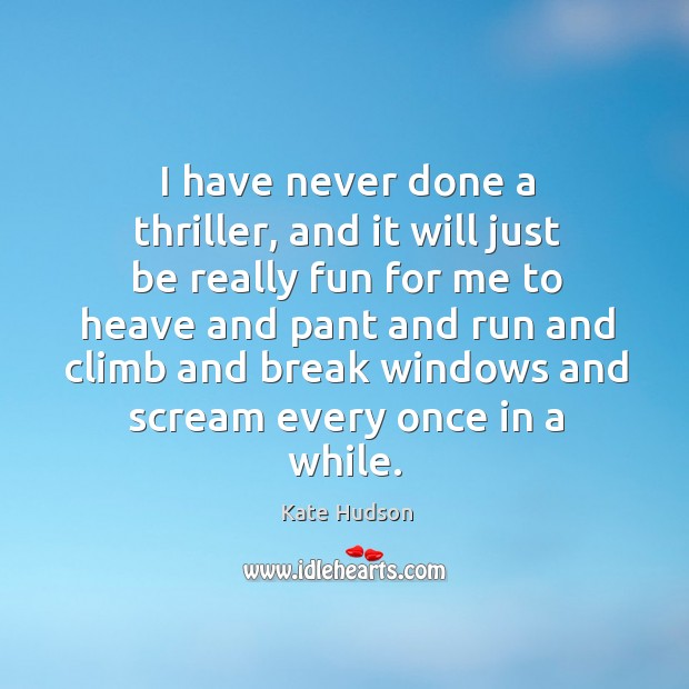 I have never done a thriller, and it will just be really fun for me to heave Kate Hudson Picture Quote
