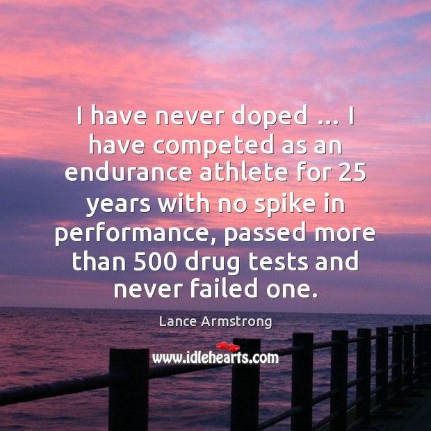 I have never doped … I have competed as an endurance athlete for 25 Lance Armstrong Picture Quote