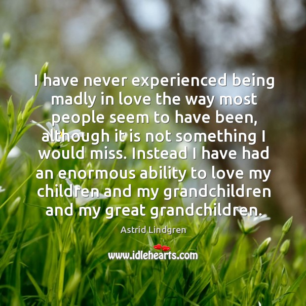 I have never experienced being madly in love the way most people seem to have been Astrid Lindgren Picture Quote