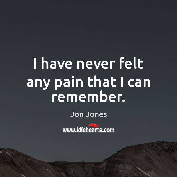 I have never felt any pain that I can remember. Image