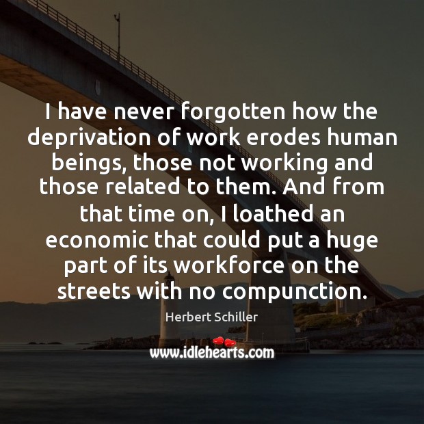I have never forgotten how the deprivation of work erodes human beings, Image