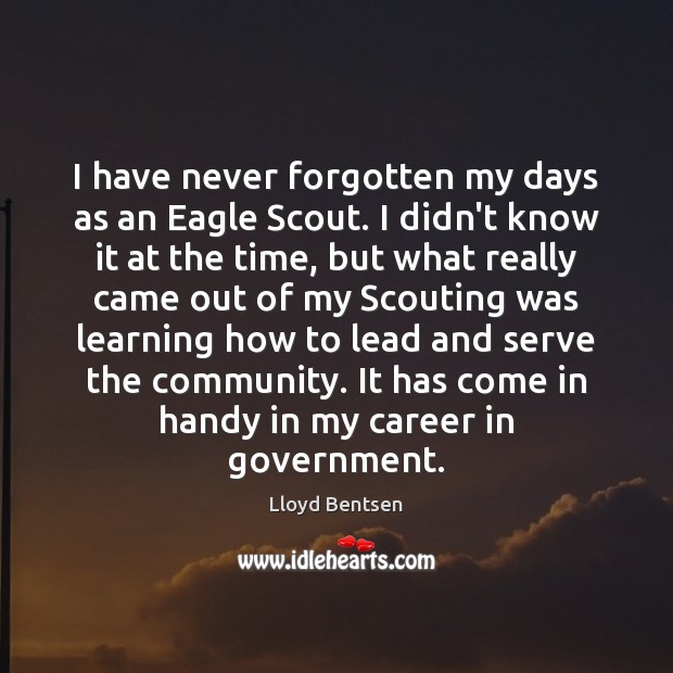 I have never forgotten my days as an Eagle Scout. I didn’t Lloyd Bentsen Picture Quote