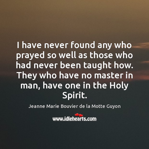 I have never found any who prayed so well as those who Image