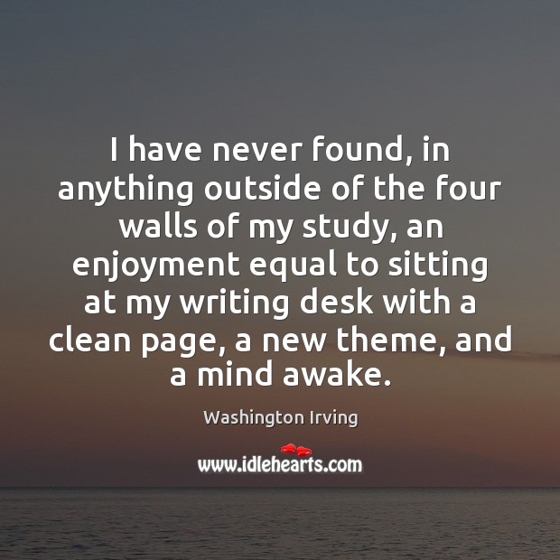 I have never found, in anything outside of the four walls of Washington Irving Picture Quote