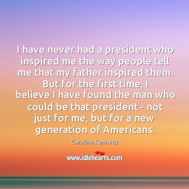 I have never had a president who inspired me the way people Caroline Kennedy Picture Quote