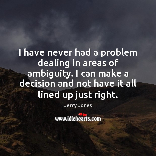 I have never had a problem dealing in areas of ambiguity. I Image