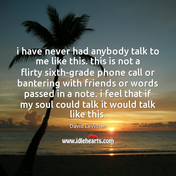 I have never had anybody talk to me like this. this is David Levithan Picture Quote