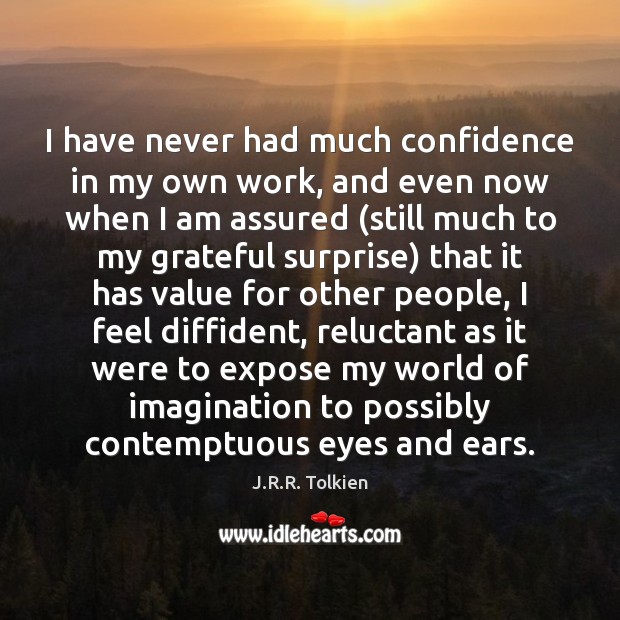 I have never had much confidence in my own work, and even J.R.R. Tolkien Picture Quote