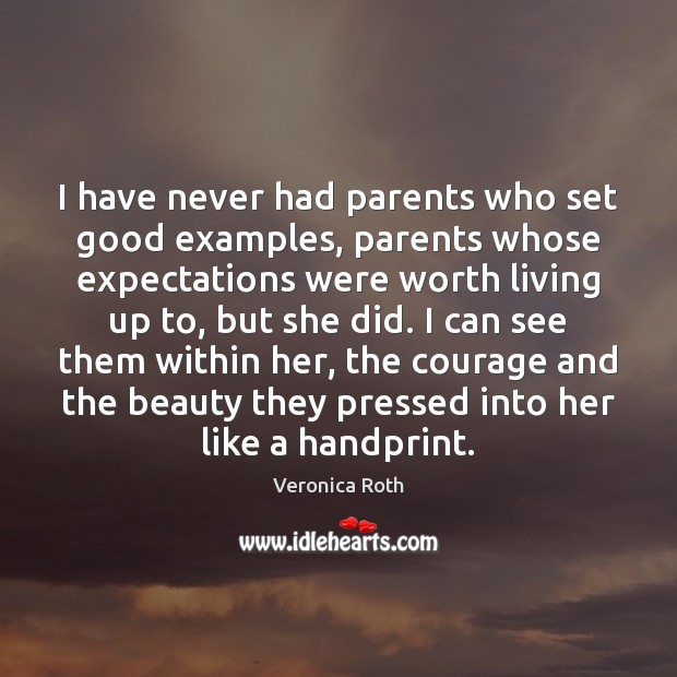 I have never had parents who set good examples, parents whose expectations Veronica Roth Picture Quote