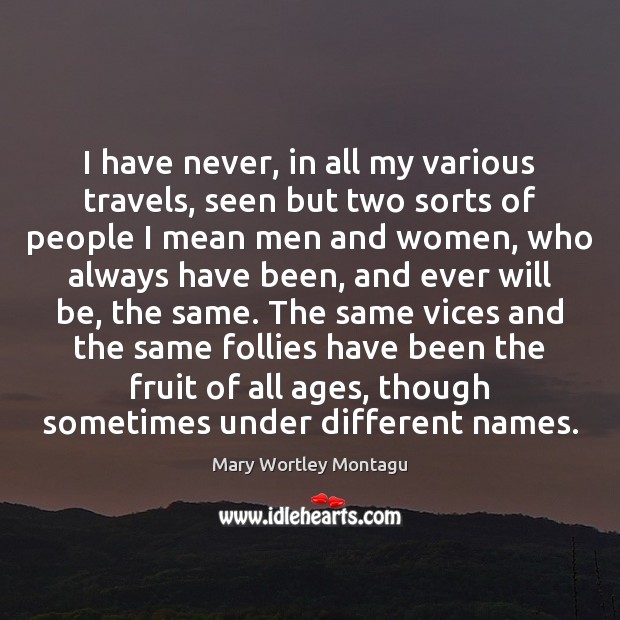 I have never, in all my various travels, seen but two sorts Mary Wortley Montagu Picture Quote