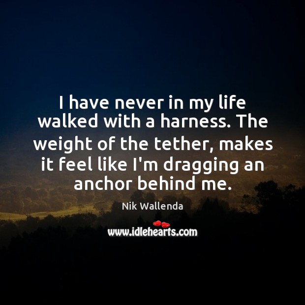 I have never in my life walked with a harness. The weight Nik Wallenda Picture Quote