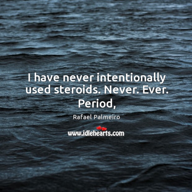 I have never intentionally used steroids. Never. Ever. Period, Rafael Palmeiro Picture Quote