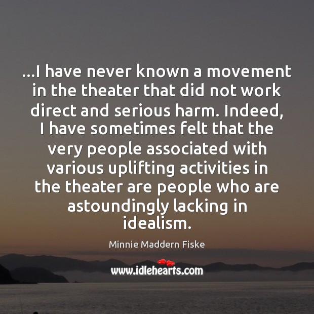 …I have never known a movement in the theater that did not Minnie Maddern Fiske Picture Quote
