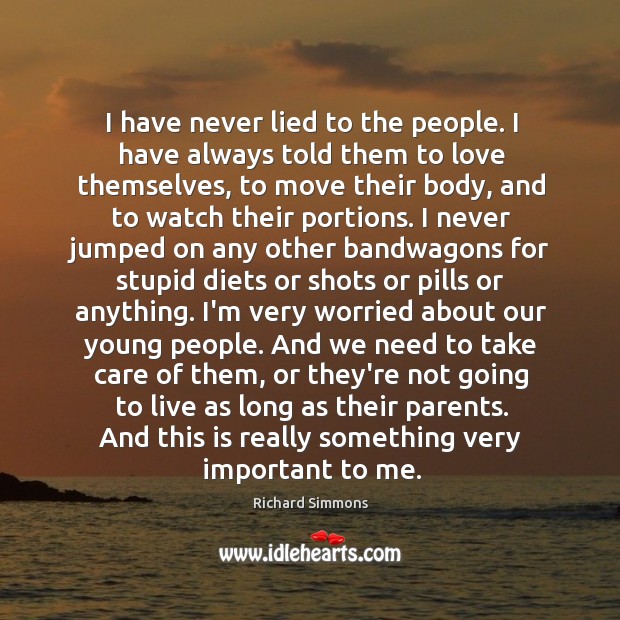 I have never lied to the people. I have always told them Richard Simmons Picture Quote