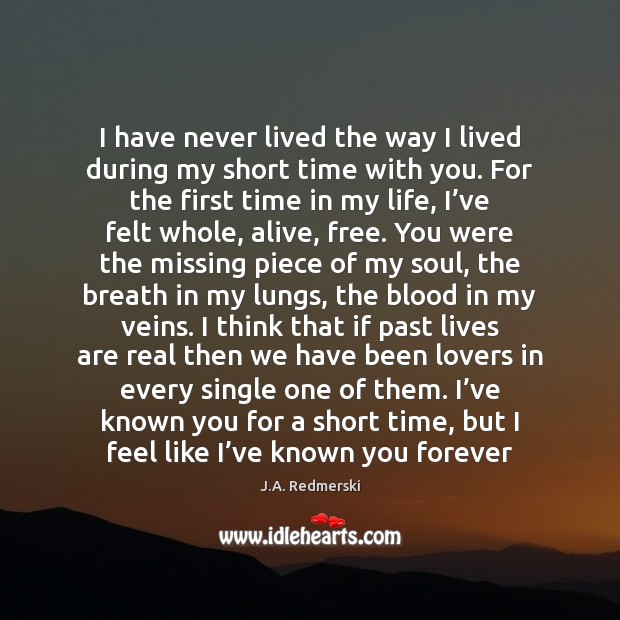 I have never lived the way I lived during my short time J.A. Redmerski Picture Quote