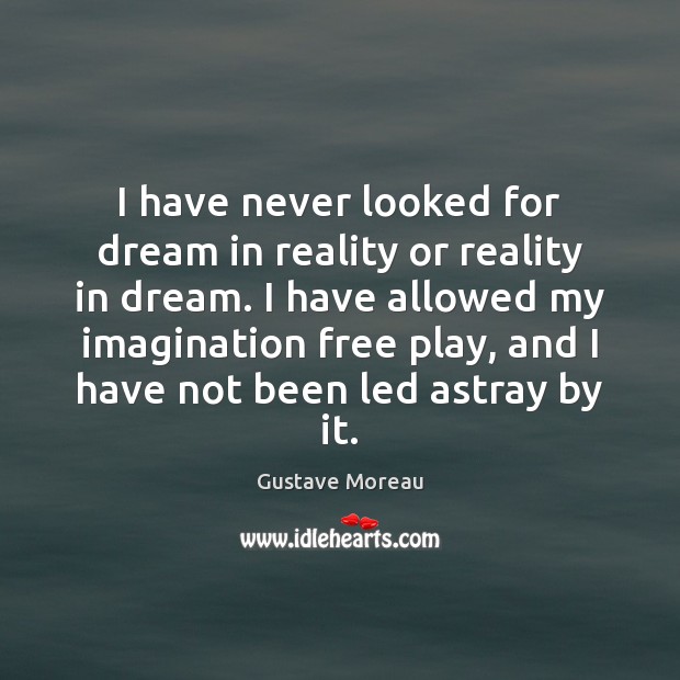 I have never looked for dream in reality or reality in dream. Gustave Moreau Picture Quote