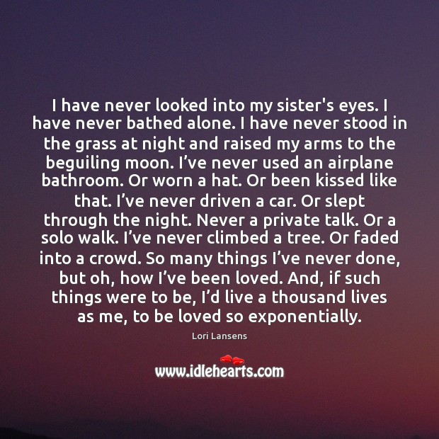 I have never looked into my sister’s eyes. I have never bathed To Be Loved Quotes Image