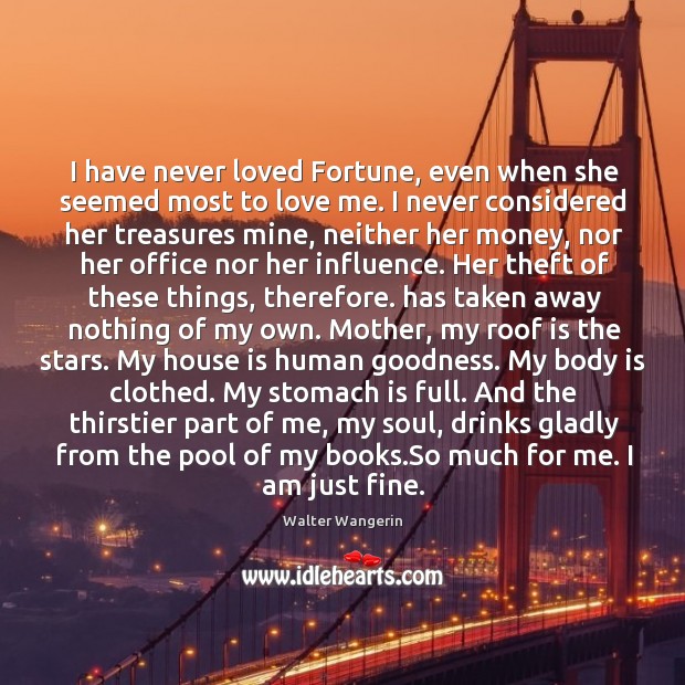 I have never loved Fortune, even when she seemed most to love Walter Wangerin Picture Quote
