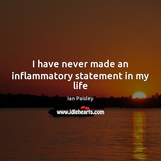 I have never made an inflammatory statement in my life Ian Paisley Picture Quote