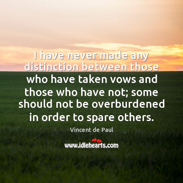 I have never made any distinction between those who have taken vows Vincent de Paul Picture Quote