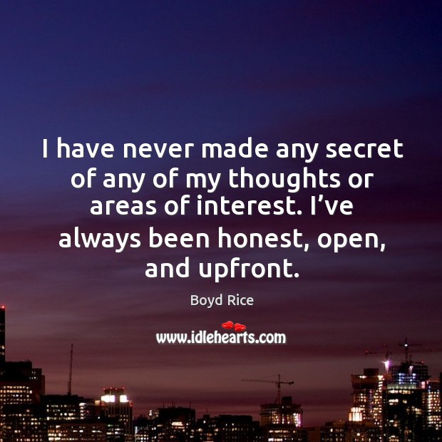 I have never made any secret of any of my thoughts or areas of interest. Boyd Rice Picture Quote