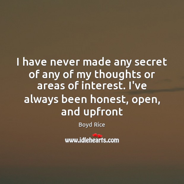 I have never made any secret of any of my thoughts or Image