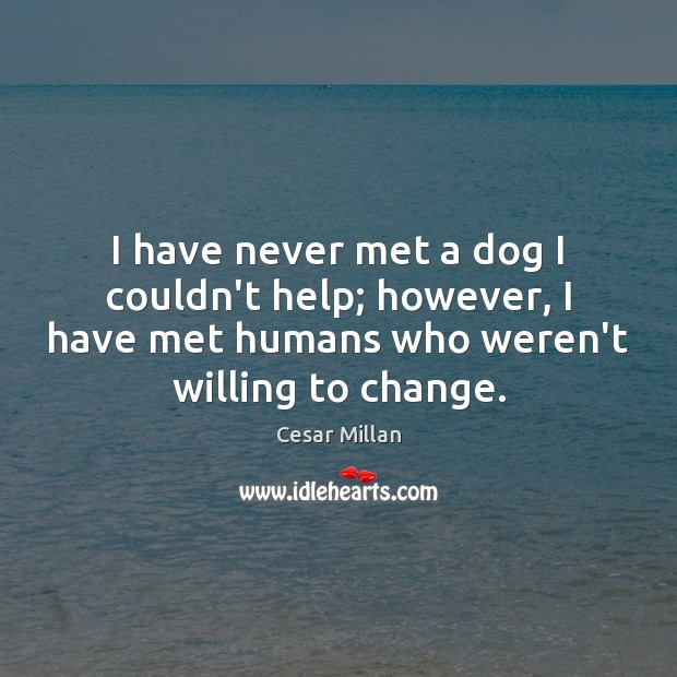 I have never met a dog I couldn’t help; however, I have Cesar Millan Picture Quote