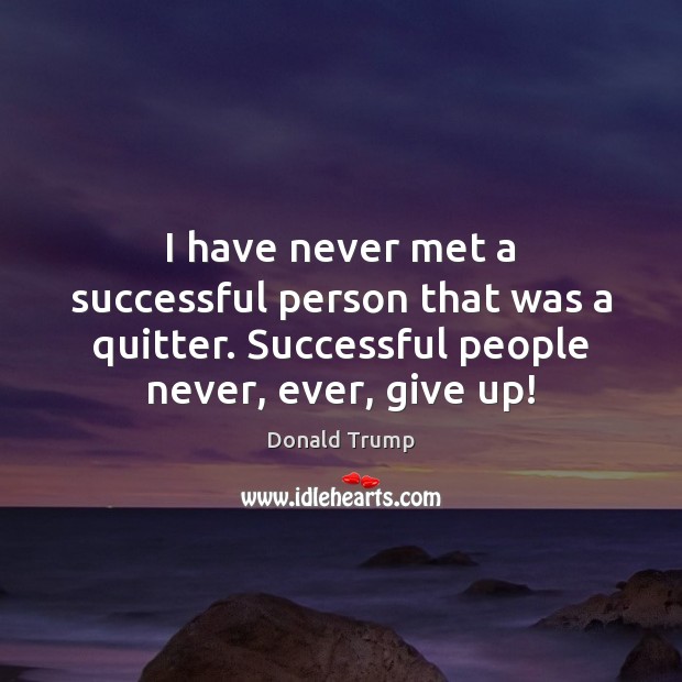 I have never met a successful person that was a quitter. Successful Image