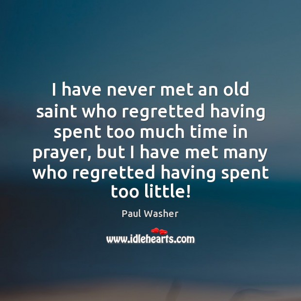 I have never met an old saint who regretted having spent too Paul Washer Picture Quote