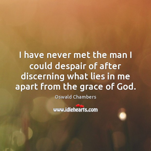 I have never met the man I could despair of after discerning Oswald Chambers Picture Quote