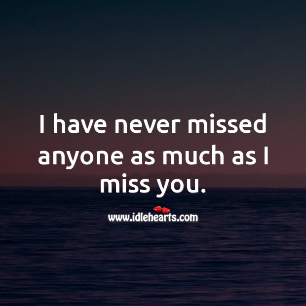 I have never missed anyone as much as I miss you. Miss You Quotes Image