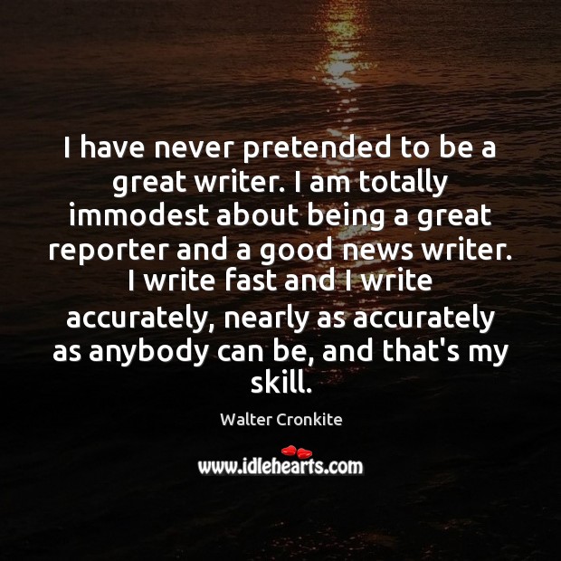 I have never pretended to be a great writer. I am totally Walter Cronkite Picture Quote