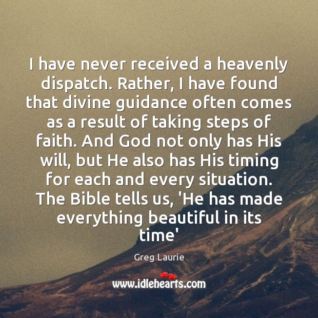 I have never received a heavenly dispatch. Rather, I have found that Greg Laurie Picture Quote