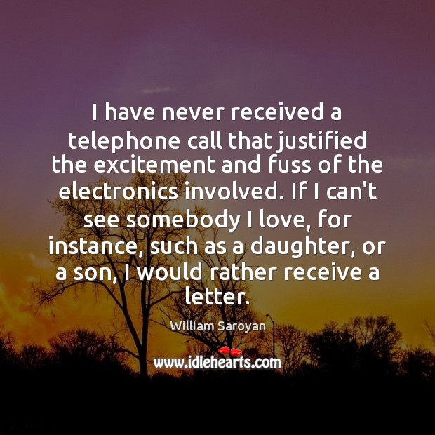 I have never received a telephone call that justified the excitement and William Saroyan Picture Quote